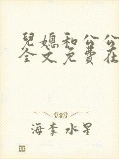 儿媳和公公小说全文免费在线阅读