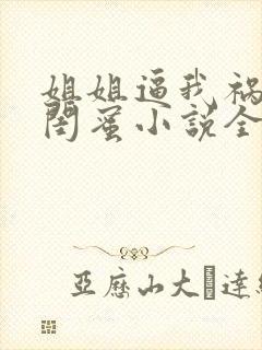 姐姐逼我祸害她闺蜜小说全部章节封面