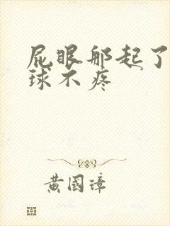 屁眼那起了个肉球不疼