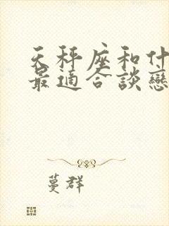 天秤座和什么座最适合谈恋爱