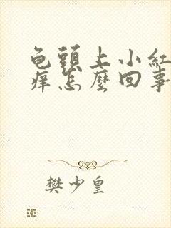 龟头上小红点还痒怎么回事