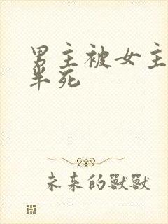 男主被女主虐的半死