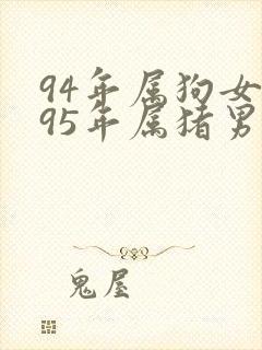 94年属狗女与95年属猪男婚配怎样
