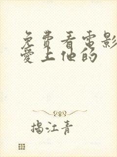 免费看电影谁先爱上他的