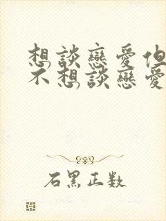 想谈恋爱但是又不想谈恋爱封面