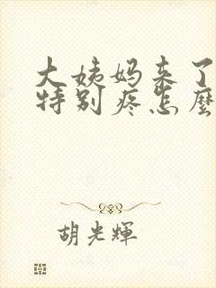 大姨妈来了肚子特别疼怎么办