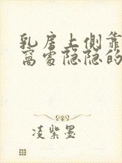 乳房上侧靠近腋窝处隐隐的痛