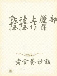 饭后上腹部中间隐隐作痛