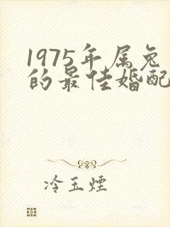 1975年属兔的最佳婚配属相
