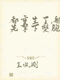 都重生了,那就先拿下双胞胎姐姐