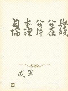 日本公公与儿媳伦理片在线观看