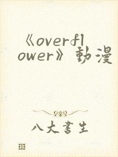 《overflower》动漫第一季免费观看全集