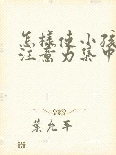 怎样使小孩上课注意力集中