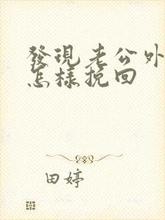 发现老公外遇该怎样挽回