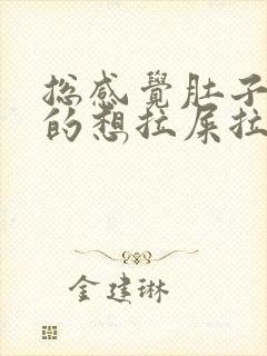 总感觉肚子胀胀的想拉屎拉不出来