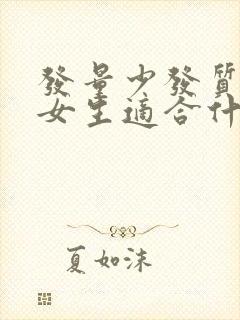 发量少发质软的女生适合什么发型