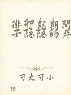 排卵期期间小肚子隐隐的疼怎么回事