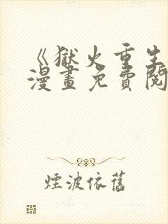 《狱火重生》韩漫画免费阅读