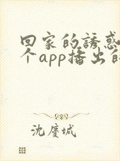 回家的诱惑在哪个app播出的