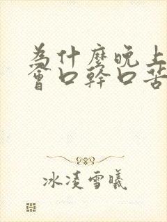 为什么晚上睡觉会口干口苦封面