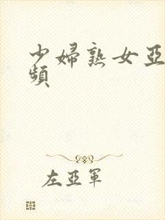 少妇熟女亚洲视频