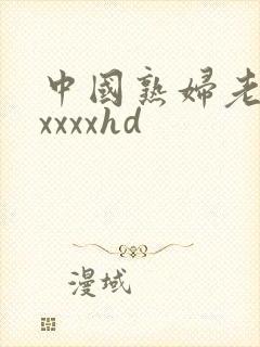 中国熟妇老熟女xxxxhd