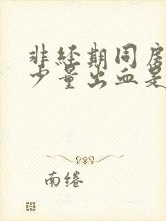 非经期同房过后少量出血是什么原因