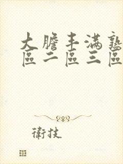 大胆丰满熟妇一区二区三区