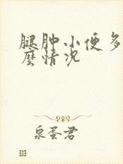 腿肿小便多是什么情况