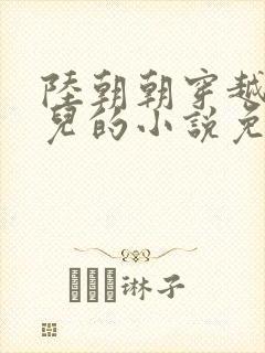 陆朝朝穿越成婴儿的小说免费阅读全文