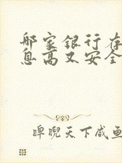 哪家银行存钱利息高又安全可靠