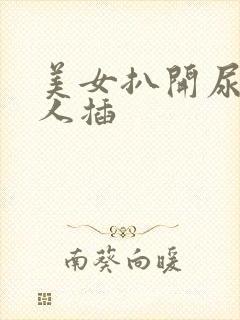 美女扒开尿口被人插