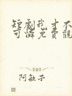 短剧我才不是小可怜免费观看