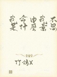 我命由我不由天是什么意思