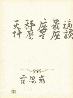 天秤座最适合和什么星座谈恋爱