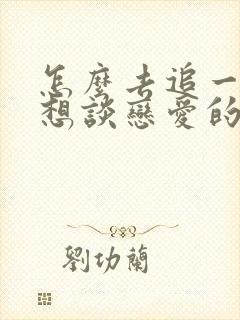 怎么去追一个不想谈恋爱的女生