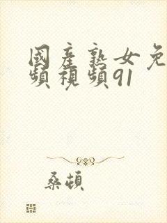 国产熟女免费视频视频91