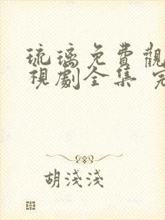 琉璃免费观看电视剧全集 完整版 全集