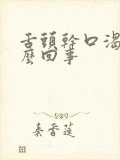 舌头干口渴是怎么回事