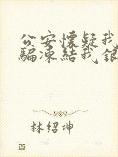 公安怀疑我被诈骗冻结我银行卡,多久解封