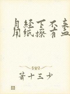 月经下不来但是用纸擦有血已经有几天了