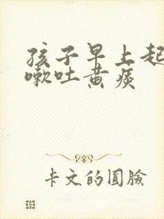 孩子早上起来咳嗽吐黄痰