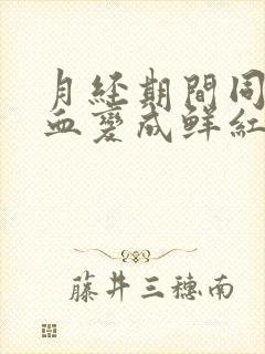 月经期间同房后血变成鲜红色