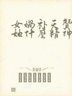 女娲补天赞美了她什么精神