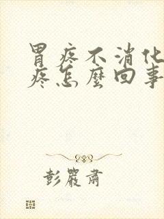 胃疼不消化肚子疼怎么回事