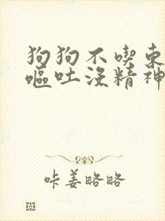 狗狗不吃东西还呕吐没精神会死么