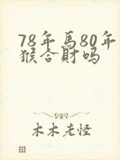 78年马80年猴合财吗