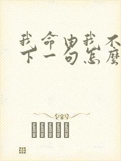 我命由我不由天下一句怎么回答