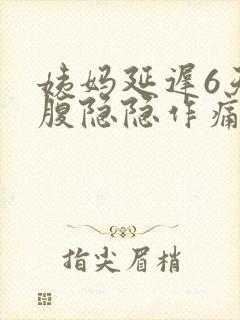 姨妈延迟6天小腹隐隐作痛