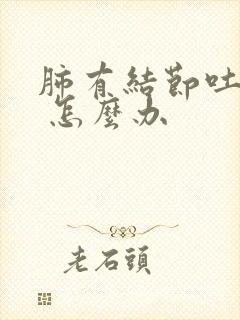 肺有结节吐血块 怎么办封面